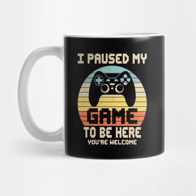 I Paused My Game To Be Here You're Welcome Video Gamer Gifts by uglygiftideas